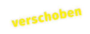 verschoben